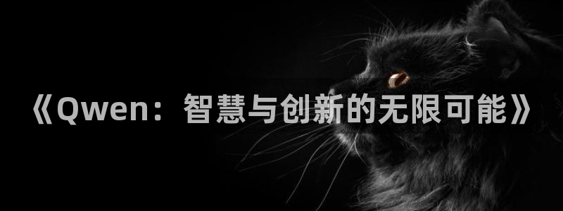 奇亿娱乐平台登录：《Qwen：智慧与创新的无限可能》