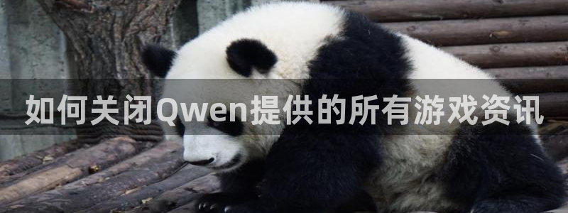 奇亿娱乐的意思：如何关闭Qwen提供的所有游戏资讯
