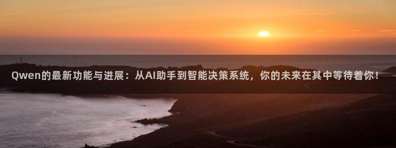 奇亿娱乐平台官网入口：Qwen的最新功能与进展：从AI助手到