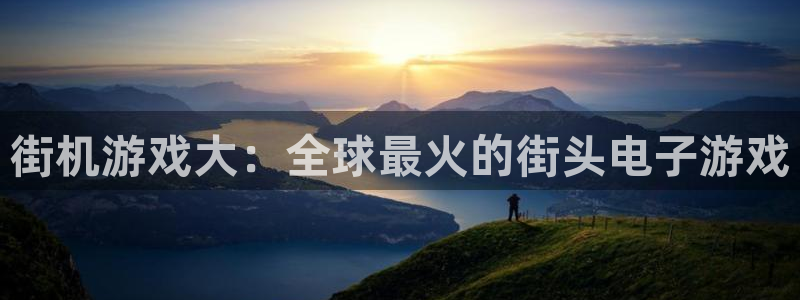 奇亿娱乐官方平台：街机游戏大：全球最火的街头电子游戏